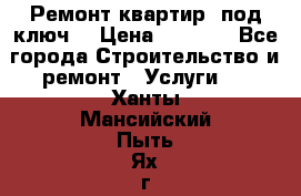 Ремонт квартир “под ключ“ › Цена ­ 1 500 - Все города Строительство и ремонт » Услуги   . Ханты-Мансийский,Пыть-Ях г.